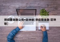 供应链金融公司+区块链[供应链金融 区块链]