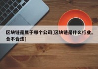 区块链是属于哪个公司[区块链是什么行业,合不合法]