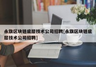 永旗区块链底层技术公司招聘[永旗区块链底层技术公司招聘]