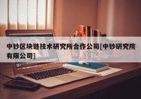 中钞区块链技术研究所合作公司[中钞研究院有限公司]