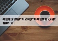 共信鼎区块链广州公司[广州共信智能化科技有限公司]