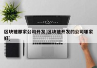 区块链那家公司开发[区块链开发的公司哪家好]