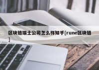 区块链瑞士公司怎么样知乎[rune区块链]