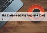 赣县区块链有哪些公司招聘的[江西省区块链]