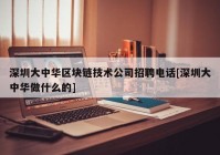 深圳大中华区块链技术公司招聘电话[深圳大中华做什么的]