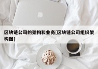 区块链公司的架构和业务[区块链公司组织架构图]