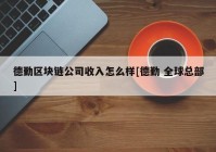 德勤区块链公司收入怎么样[德勤 全球总部]