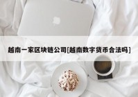 越南一家区块链公司[越南数字货币合法吗]