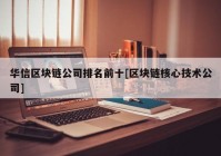 华信区块链公司排名前十[区块链核心技术公司]