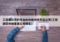 工信部认可的可信区块链技术平台公司[工信部区块链备案公司排名]