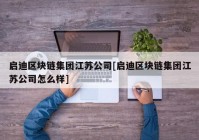 启迪区块链集团江苏公司[启迪区块链集团江苏公司怎么样]