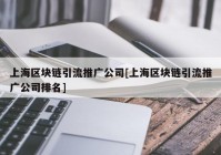 上海区块链引流推广公司[上海区块链引流推广公司排名]