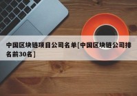 中国区块链项目公司名单[中国区块链公司排名前30名]